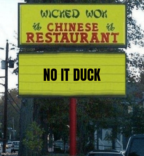 Chinese restaurant | NO IT DUCK | image tagged in chinese restaurant | made w/ Imgflip meme maker