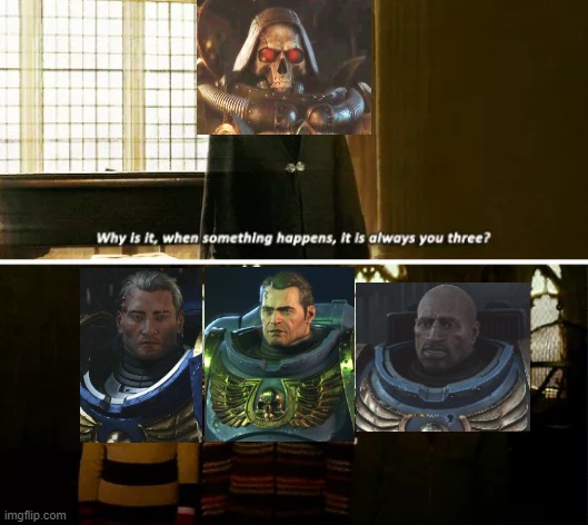 The Three Troublesome Ultramarines | image tagged in always you three,warhammer 40k,video games,space marine 2 | made w/ Imgflip meme maker