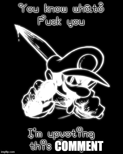 Fuck you | COMMENT | image tagged in fuck you | made w/ Imgflip meme maker
