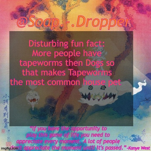 Soap.-.Dropper’s KSG Temp | Disturbing fun fact:
More people have tapeworms then Dogs so that makes Tapeworms the most common house pet | image tagged in soap - dropper s ksg temp | made w/ Imgflip meme maker