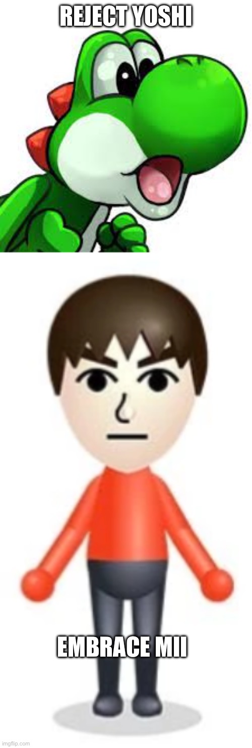 REJECT YOSHI EMBRACE MII | image tagged in yoshi pog | made w/ Imgflip meme maker