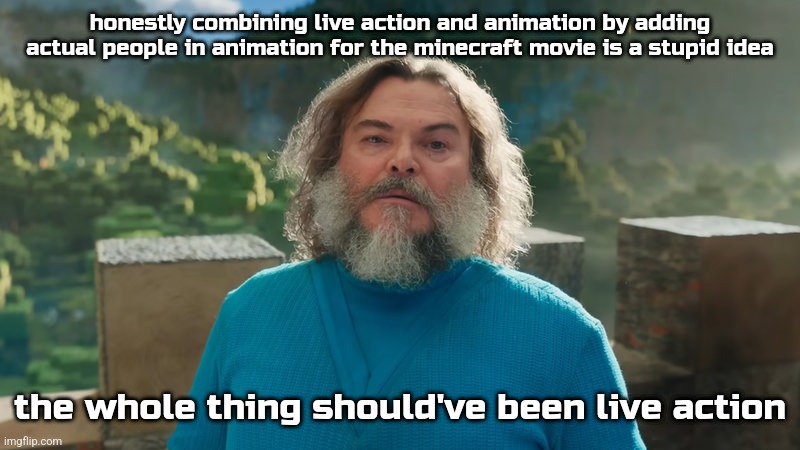 I am Steve | honestly combining live action and animation by adding actual people in animation for the minecraft movie is a stupid idea; the whole thing should've been live action | image tagged in i am steve | made w/ Imgflip meme maker