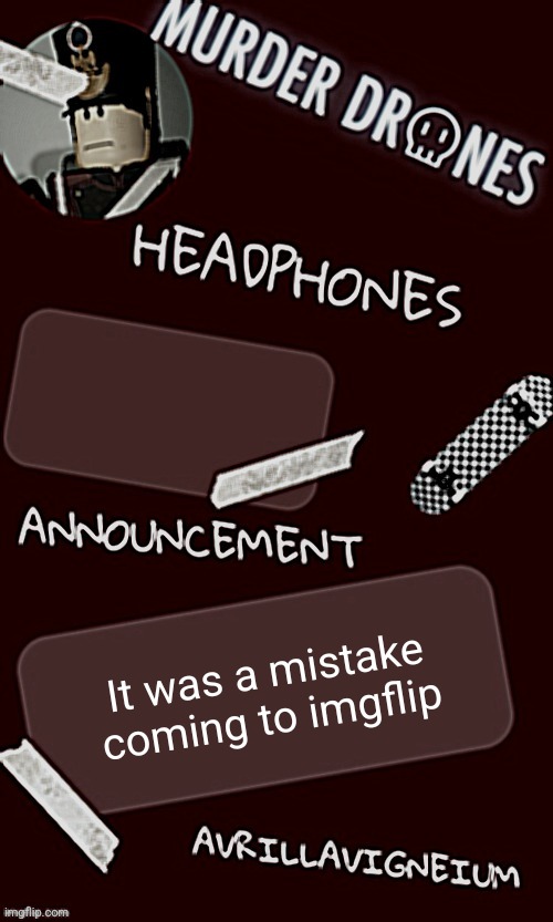 Epic rock AvrilLavigneium announcement temp rahh | It was a mistake coming to imgflip | image tagged in epic rock avrillavigneium announcement temp rahh | made w/ Imgflip meme maker