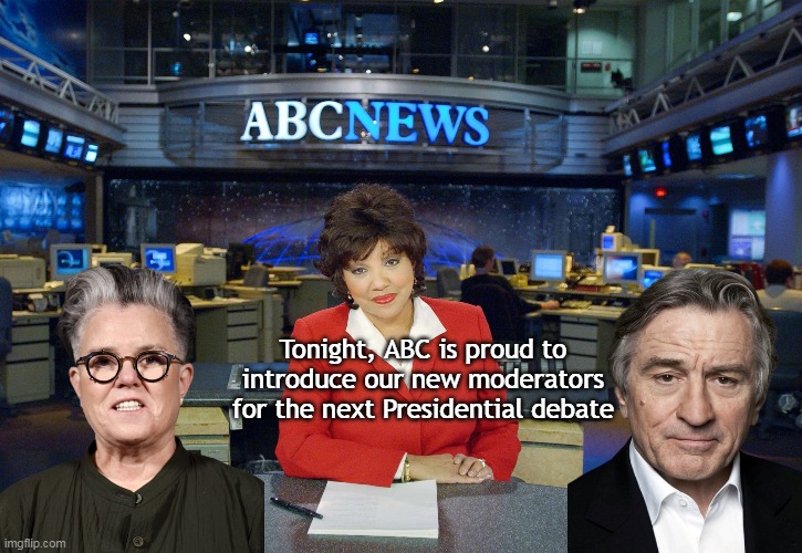 At least they didn't go to school with her | Tonight, ABC is proud to introduce our new moderators for the next Presidential debate | image tagged in rosie dinero moderators abc meme | made w/ Imgflip meme maker