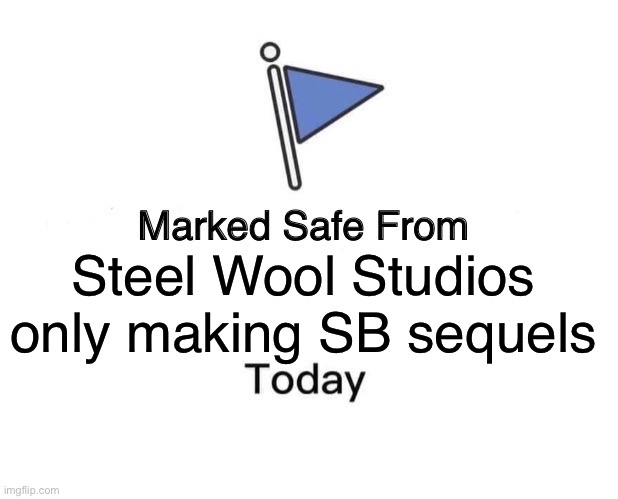 Marked Safe From Meme | Steel Wool Studios only making SB sequels | image tagged in memes,marked safe from | made w/ Imgflip meme maker