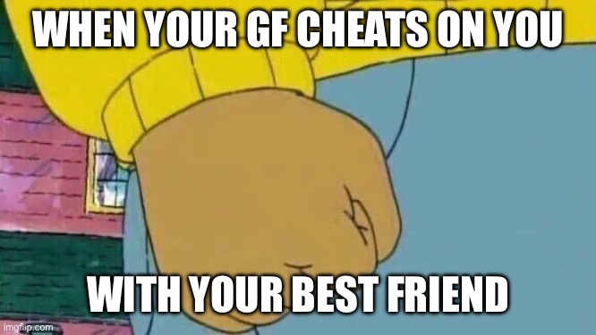 She doesn’t know what you are. | WHEN YOUR GF CHEATS ON YOU; WITH YOUR BEST FRIEND | image tagged in memes,arthur fist,arthur,spiderman,spiderman 3,tobey maguire | made w/ Imgflip meme maker