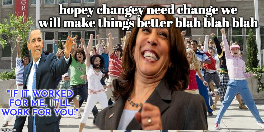 high school musical | hopey changey need change we will make things better blah blah blah "IF IT WORKED FOR ME, IT'LL WORK FOR YOU." | image tagged in high school musical | made w/ Imgflip meme maker