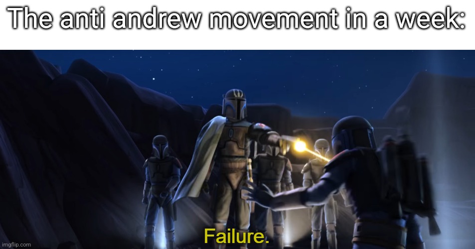 Sorry. | The anti andrew movement in a week: | image tagged in failure | made w/ Imgflip meme maker