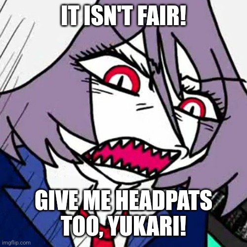 Angry Reisen II | IT ISN'T FAIR! GIVE ME HEADPATS TOO, YUKARI! | image tagged in memes,headpat,mad | made w/ Imgflip meme maker