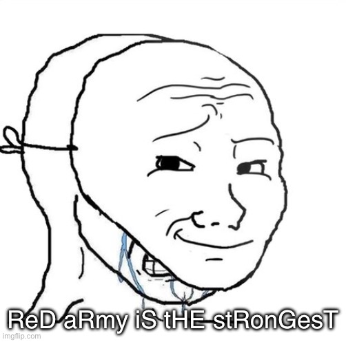 crying wojak mask | ReD aRmy iS tHE stRonGesT | image tagged in crying wojak mask | made w/ Imgflip meme maker