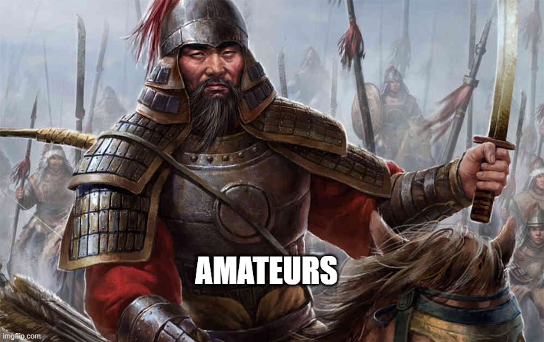 Ghengis Khan | AMATEURS | image tagged in ghengis khan | made w/ Imgflip meme maker