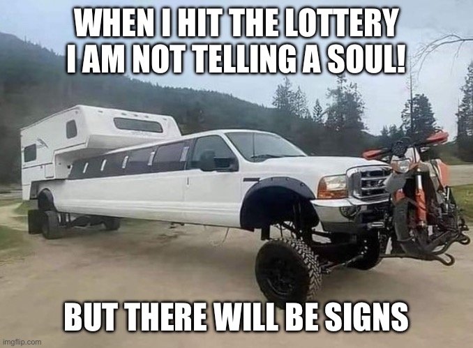 Spot the lottery winner! | WHEN I HIT THE LOTTERY I AM NOT TELLING A SOUL! BUT THERE WILL BE SIGNS | image tagged in lottery,redneck,hillbilly,chuck norris flex,hookers,camper | made w/ Imgflip meme maker