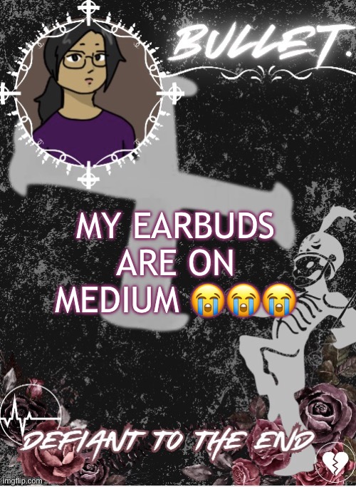 THAIS NEVER HAPPENED BEFORE | MY EARBUDS ARE ON MEDIUM 😭😭😭 | image tagged in bullet announcement template 2 0 made by disco | made w/ Imgflip meme maker