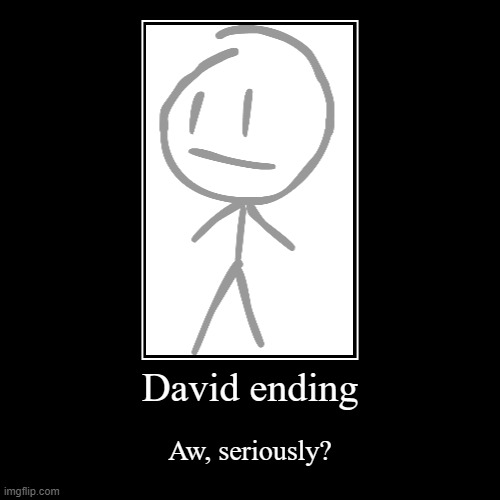 david ending | David ending | Aw, seriously? | image tagged in funny,demotivationals | made w/ Imgflip demotivational maker