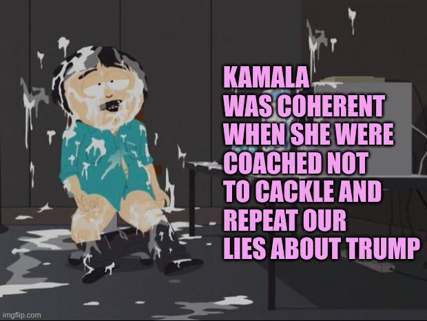 Randy Marsh computer | KAMALA WAS COHERENT WHEN SHE WERE COACHED NOT TO CACKLE AND REPEAT OUR LIES ABOUT TRUMP | image tagged in randy marsh computer | made w/ Imgflip meme maker