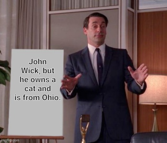 I'd watch this. | John Wick, but he owns a cat and is from Ohio. | made w/ Imgflip meme maker