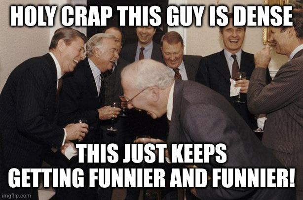 And Then He Said | HOLY CRAP THIS GUY IS DENSE; THIS JUST KEEPS GETTING FUNNIER AND FUNNIER! | image tagged in and then he said | made w/ Imgflip meme maker