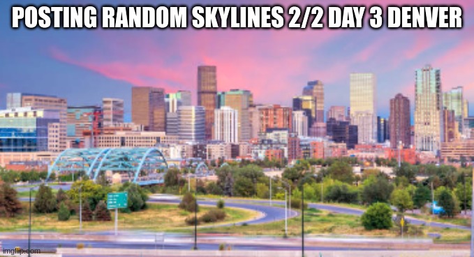 POSTING RANDOM SKYLINES 2/2 DAY 3 DENVER | made w/ Imgflip meme maker