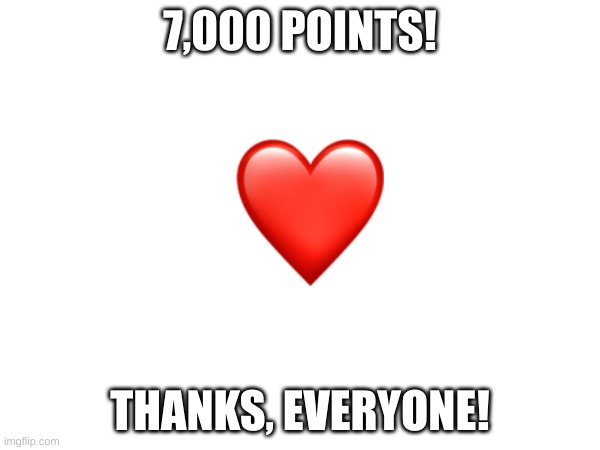 7,000 Points | 7,000 POINTS! THANKS, EVERYONE! | image tagged in imgflip points,7000,once upon a time,i got all the imgflip points,i got 7000,because i'm a good memer | made w/ Imgflip meme maker