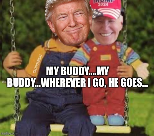 My new buddy…. | CALJFREEMAN1 | image tagged in maga,joe biden,donald trump,president trump,republicans,kamala harris | made w/ Imgflip meme maker