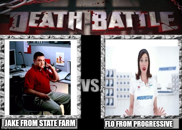 Insurance | JAKE FROM STATE FARM; FLO FROM PROGRESSIVE | image tagged in death battle,funny | made w/ Imgflip meme maker