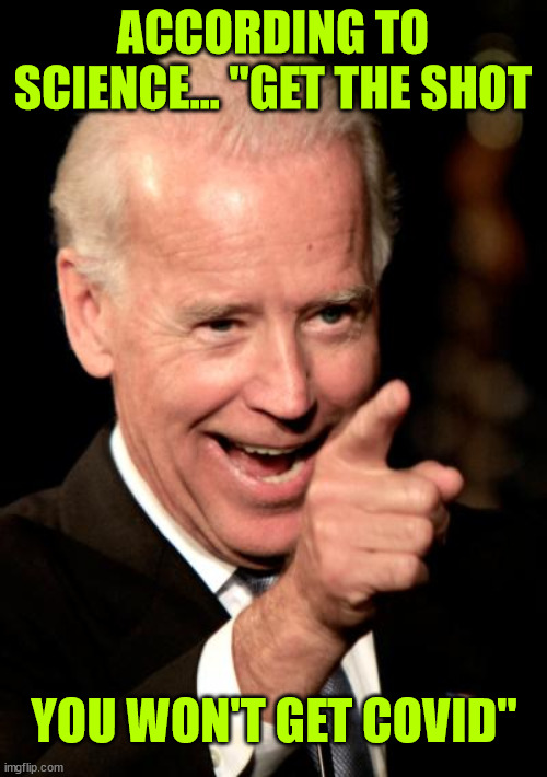 Smilin Biden Meme | ACCORDING TO SCIENCE... "GET THE SHOT YOU WON'T GET COVID" | image tagged in memes,smilin biden | made w/ Imgflip meme maker