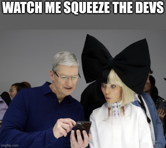 iPhone 7 Tim Cook Maddie Ziegler | WATCH ME SQUEEZE THE DEVS | image tagged in iphone 7 tim cook maddie ziegler | made w/ Imgflip meme maker