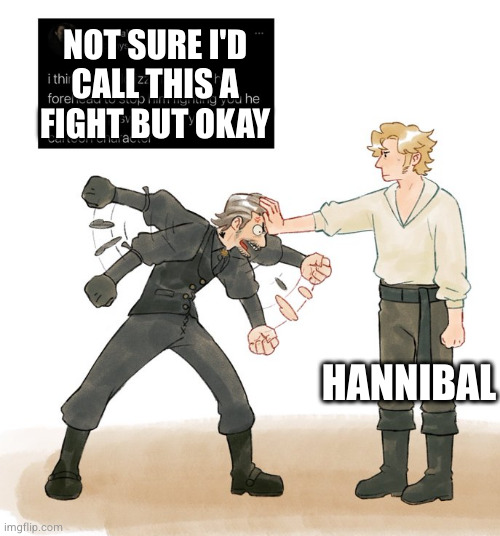 NOT SURE I'D
CALL THIS A
FIGHT BUT OKAY; HANNIBAL | made w/ Imgflip meme maker