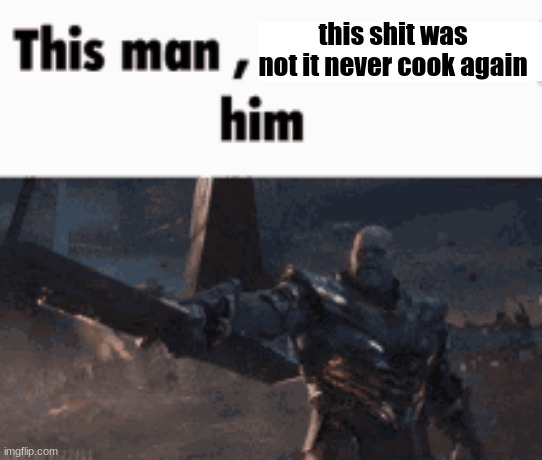 https://imgflip.com/i/93ho79 | this shit was not it never cook again | image tagged in this man _____ him | made w/ Imgflip meme maker