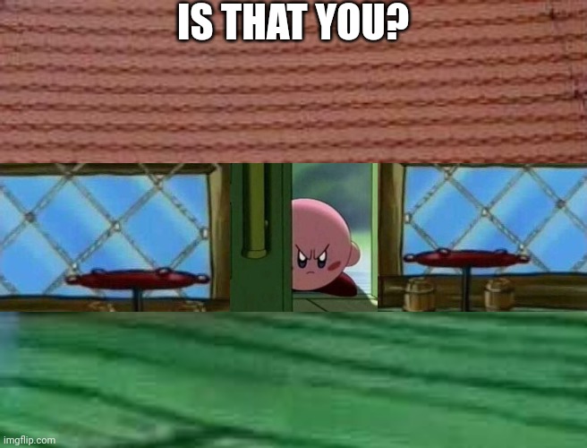 Is that you? | IS THAT YOU? | image tagged in angry kirby,asthma,kirby | made w/ Imgflip meme maker