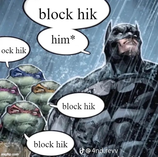 block hik; him*; ock hik; block hik; block hik | made w/ Imgflip meme maker