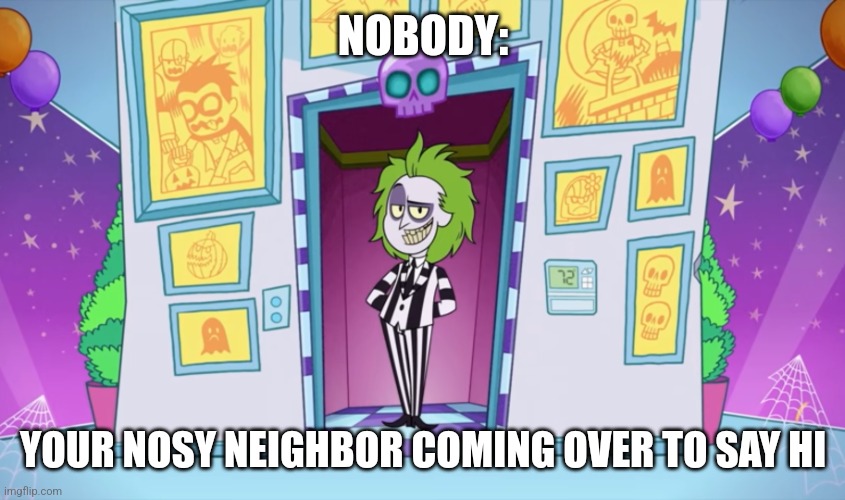 When your nosy neighbor comes over to say hi | NOBODY:; YOUR NOSY NEIGHBOR COMING OVER TO SAY HI | image tagged in beetlejuice from teen titans,relatable,funny,memes,funny memes,jpfan102504 | made w/ Imgflip meme maker