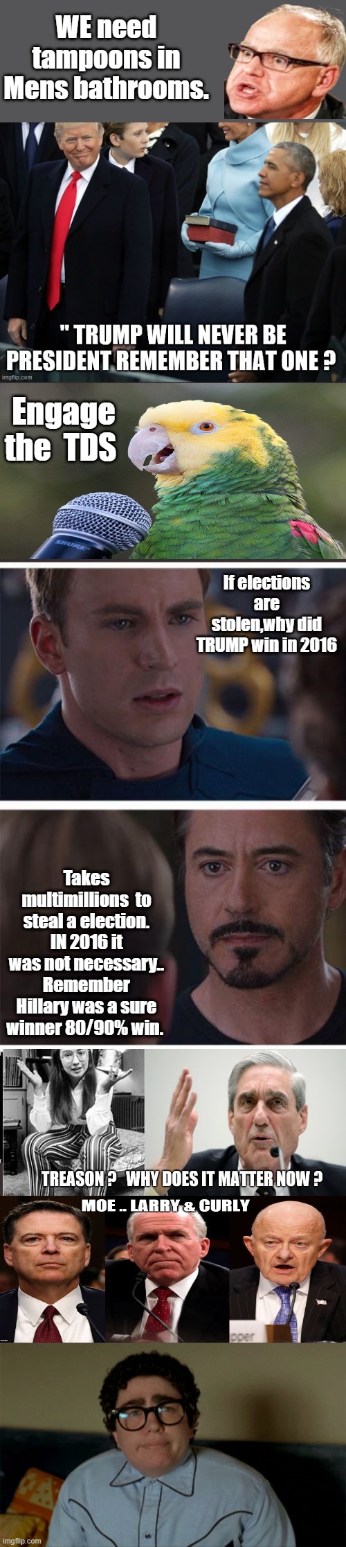 WE need tampoons in Mens bathrooms. Engage the  TDS; If elections are stolen,why did TRUMP win in 2016; Takes multimillions  to steal a election. IN 2016 it was not necessary.. Remember Hillary was a sure winner 80/90% win. | image tagged in memes,marvel civil war 1 | made w/ Imgflip meme maker