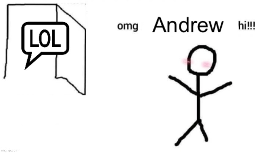 Omg andrew hi!!! | image tagged in omg andrew hi | made w/ Imgflip meme maker