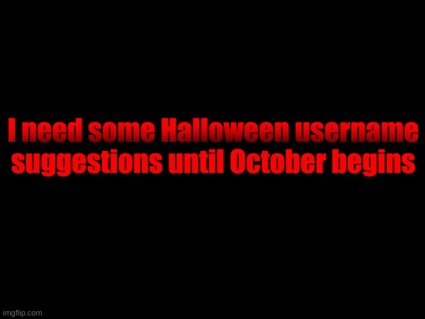 I need some Halloween username suggestions until October begins | made w/ Imgflip meme maker