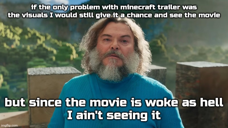 I am Steve | if the only problem with minecraft trailer was the visuals I would still give it a chance and see the movie; but since the movie is woke as hell
I ain't seeing it | image tagged in i am steve | made w/ Imgflip meme maker