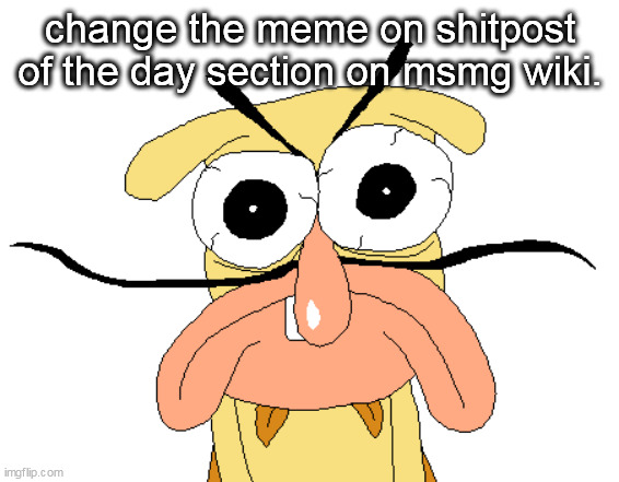 Angry Noise | change the meme on shitpost of the day section on msmg wiki. | image tagged in angry noise | made w/ Imgflip meme maker