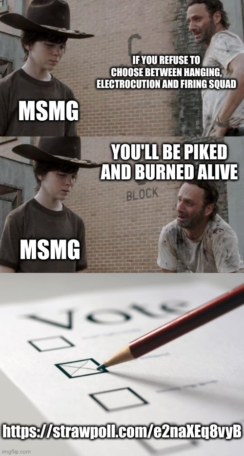 IF YOU REFUSE TO CHOOSE BETWEEN HANGING, ELECTROCUTION AND FIRING SQUAD; MSMG; YOU'LL BE PIKED AND BURNED ALIVE; MSMG; https://strawpoll.com/e2naXEq8vyB | image tagged in memes,rick and carl,voting ballot | made w/ Imgflip meme maker