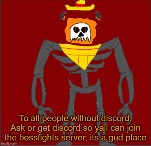 Real | To all people without discord. Ask or get discord so yall can join the bossfights server, its a gud place | image tagged in mexican infernal | made w/ Imgflip meme maker