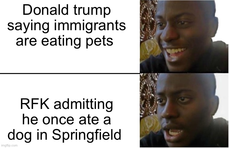 Disappointed Black Guy | Donald trump saying immigrants are eating pets; RFK admitting he once ate a dog in Springfield | image tagged in disappointed black guy | made w/ Imgflip meme maker