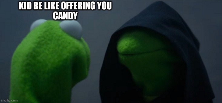 Evil Kermit | KID BE LIKE OFFERING YOU
CANDY | image tagged in memes,evil kermit | made w/ Imgflip meme maker