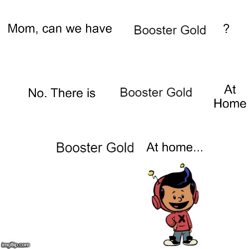 Mom can we have | Booster Gold; Booster Gold; Booster Gold | image tagged in mom can we have | made w/ Imgflip meme maker