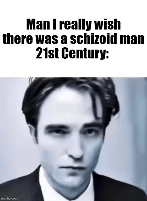 Man I really wish there was a schizoid man
21st Century: | made w/ Imgflip meme maker