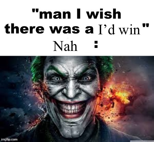 Iykyk | I’d win; Nah | image tagged in man i wish there was a | made w/ Imgflip meme maker