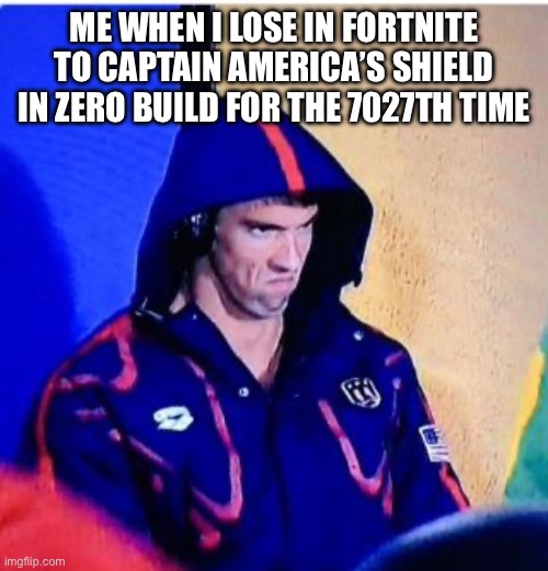 Michael Phelps Death Stare | ME WHEN I LOSE IN FORTNITE TO CAPTAIN AMERICA’S SHIELD IN ZERO BUILD FOR THE 7027TH TIME | image tagged in memes,michael phelps death stare | made w/ Imgflip meme maker