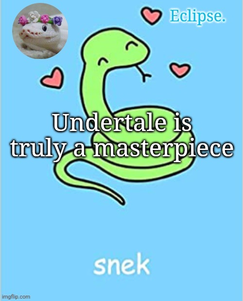 Genuinely | Undertale is truly a masterpiece | image tagged in h | made w/ Imgflip meme maker