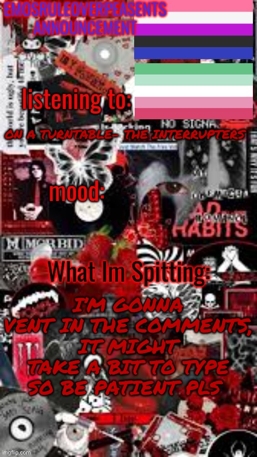 EmosRuleOverPeasents Announcement Temp (3) | ON A TURNTABLE- THE INTERRUPTERS; I’M GONNA VENT IN THE COMMENTS, IT MIGHT TAKE A BIT TO TYPE SO BE PATIENT PLS | image tagged in emosruleoverpeasents announcement temp 3 | made w/ Imgflip meme maker