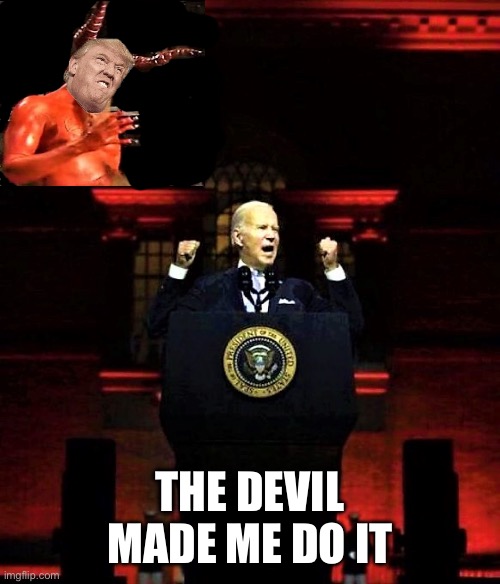 Biden doing the Devil's work | THE DEVIL MADE ME DO IT | image tagged in biden doing the devil's work | made w/ Imgflip meme maker