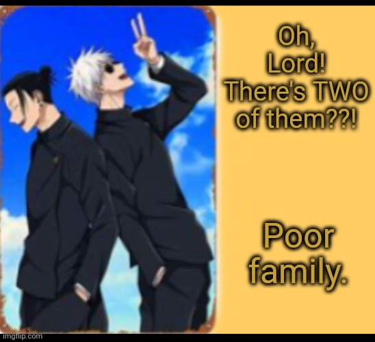 Just like that | Oh, Lord! There's TWO of them??! Poor family. | image tagged in just like that | made w/ Imgflip meme maker