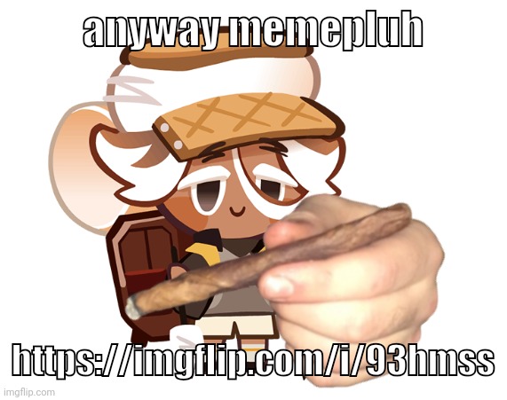 smore cookie with a blunt | anyway memepluh; https://imgflip.com/i/93hmss | image tagged in smore cookie with a blunt | made w/ Imgflip meme maker